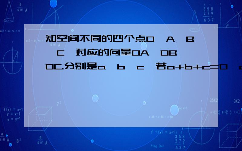 知空间不同的四个点O,A,B,C,对应的向量OA,OB,OC.分别是a,b,c,若a+b+c=0,a*b= b*c =a*c=-1求,|a|+|b|+|c|