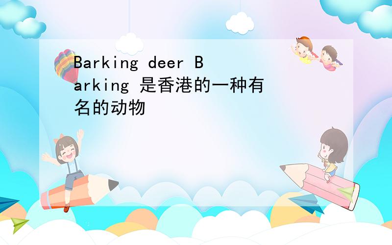 Barking deer Barking 是香港的一种有名的动物