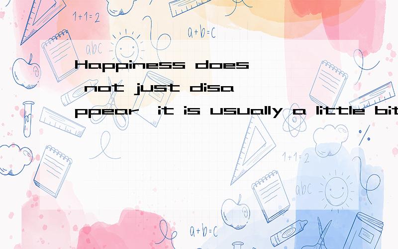 Happiness does not just disappear,it is usually a little bit of passing.Happiness does not come suddenly,it is often accumulated bit by bit.Loss