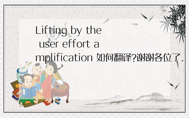 Lifting by the user effort amplification 如何翻译?谢谢各位了.