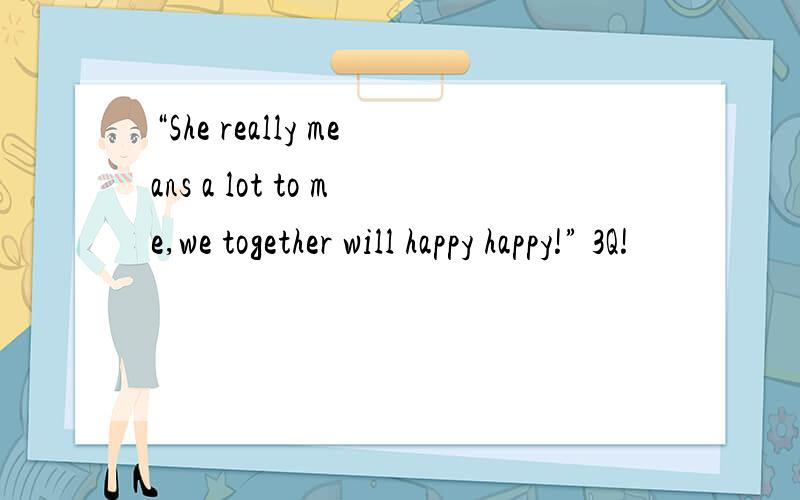 “She really means a lot to me,we together will happy happy!” 3Q!