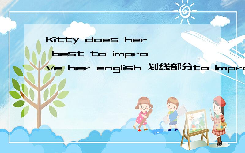 Kitty does her best to improve her english 划线部分to Improve her english 用mag 改写