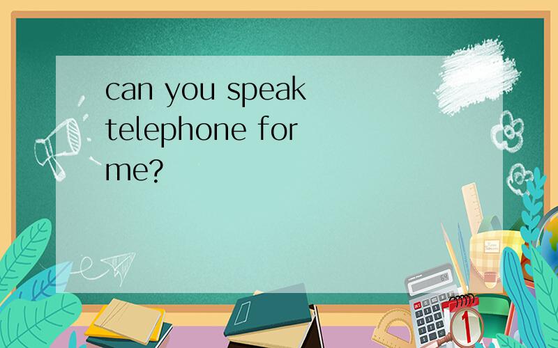 can you speak telephone for me?