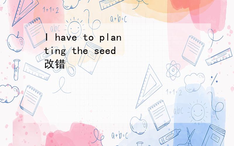 I have to planting the seed 改错