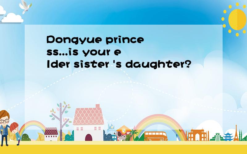 Dongyue princess...is your elder sister 's daughter?
