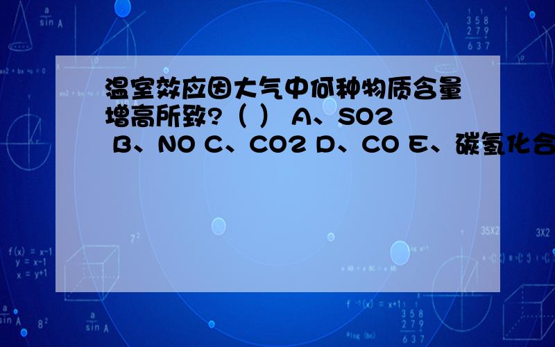 温室效应因大气中何种物质含量增高所致?（ ） A、SO2 B、NO C、CO2 D、CO E、碳氢化合物 A B C D E 第2题