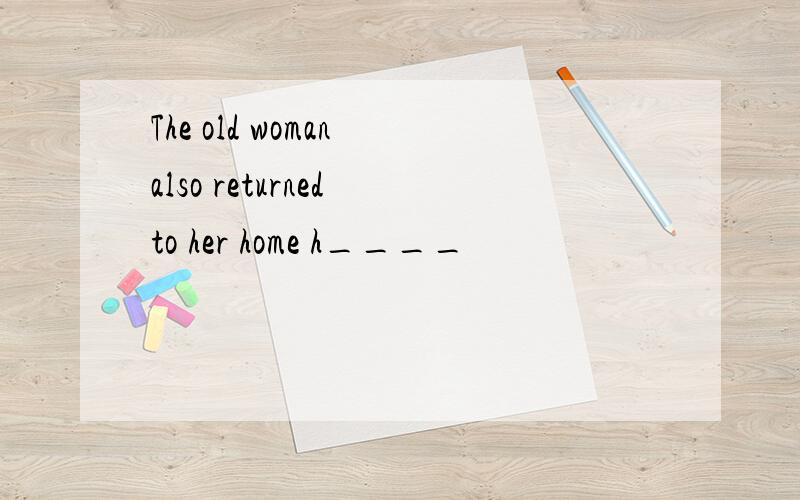 The old woman also returned to her home h____