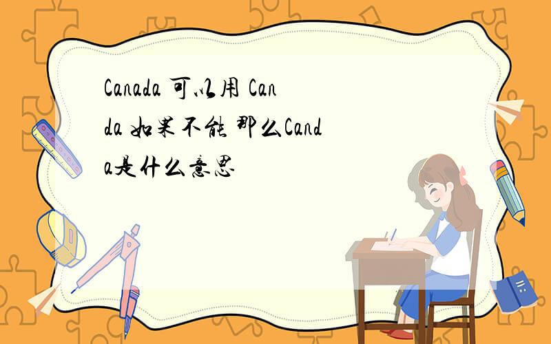 Canada 可以用 Canda 如果不能 那么Canda是什么意思