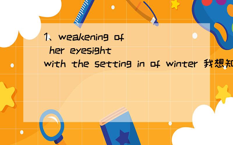 1、weakening of her eyesight with the setting in of winter 我想知道with the setting in of winter这块的结构怎么分析?2、light boxes can be programmed to correspond to shifts in the body clock be programmed be programmed to correspond to