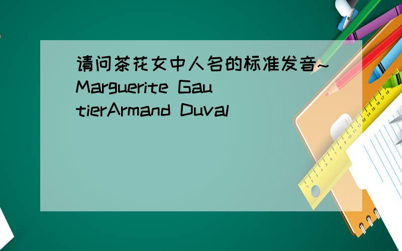 请问茶花女中人名的标准发音~Marguerite GautierArmand Duval
