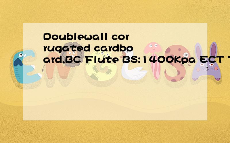 Doublewall corrugated cardboard,BC Flute BS:1400Kpa ECT 7.5 KN/M