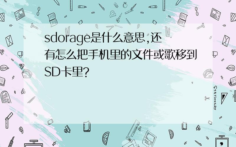 sdorage是什么意思,还有怎么把手机里的文件或歌移到SD卡里?