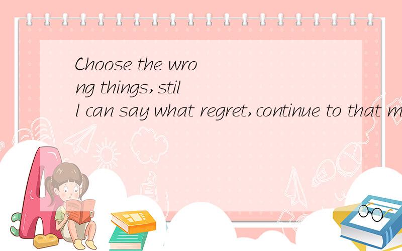 Choose the wrong things,still can say what regret,continue to that meaningless feelings 66没两个66