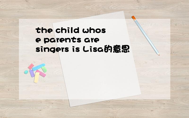 the child whose parents are singers is Lisa的意思
