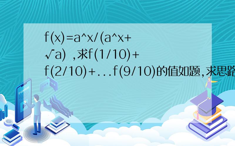 f(x)=a^x/(a^x+√a) ,求f(1/10)+f(2/10)+...f(9/10)的值如题,求思路～