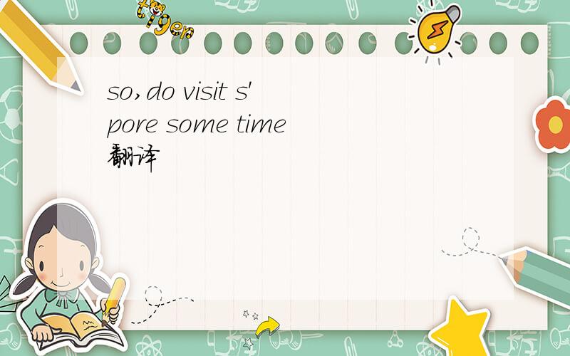 so,do visit s'pore some time翻译