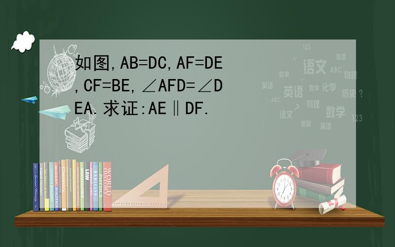 如图,AB=DC,AF=DE,CF=BE,∠AFD=∠DEA.求证:AE‖DF.