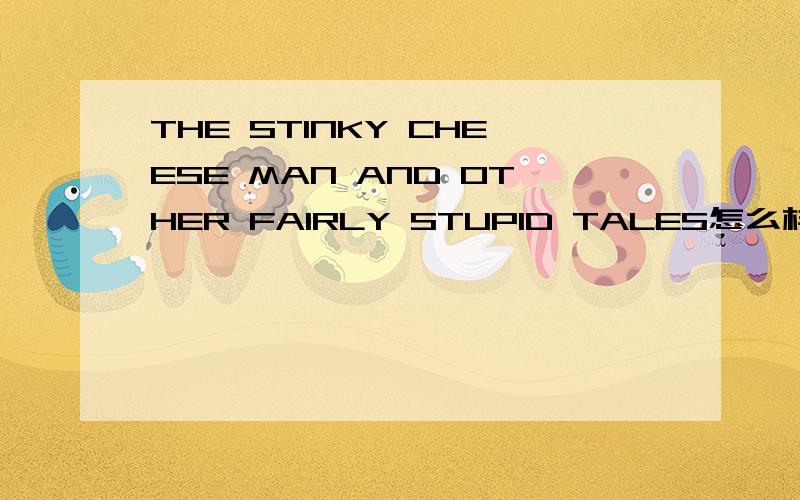 THE STINKY CHEESE MAN AND OTHER FAIRLY STUPID TALES怎么样