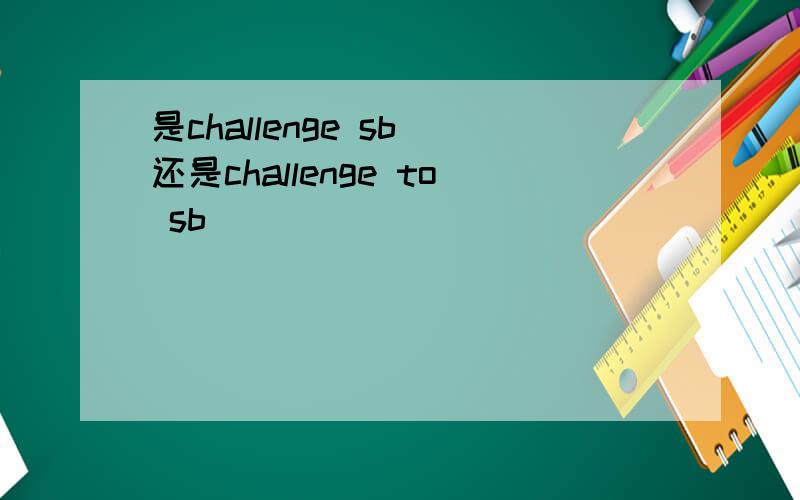 是challenge sb 还是challenge to sb