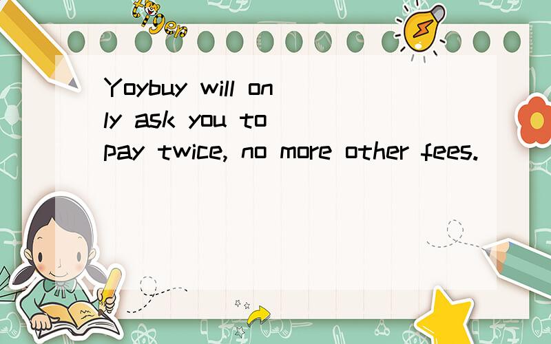 Yoybuy will only ask you to pay twice, no more other fees.
