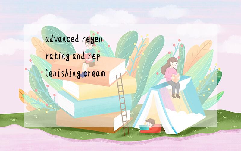advanced regenrating and replenishing cream