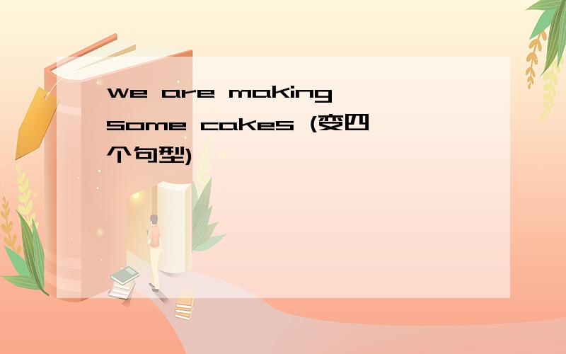 we are making some cakes (变四个句型)