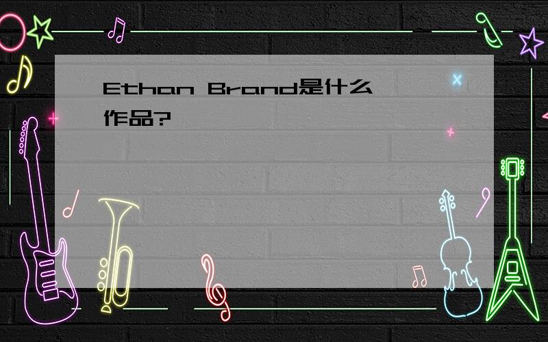Ethan Brand是什么作品?