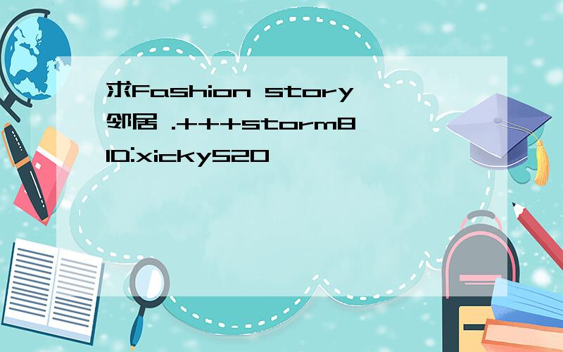 求Fashion story邻居 .+++storm8 ID:xicky520