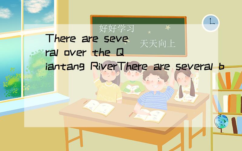 There are several over the Qiantang RiverThere are several b________ over the Qiantang River