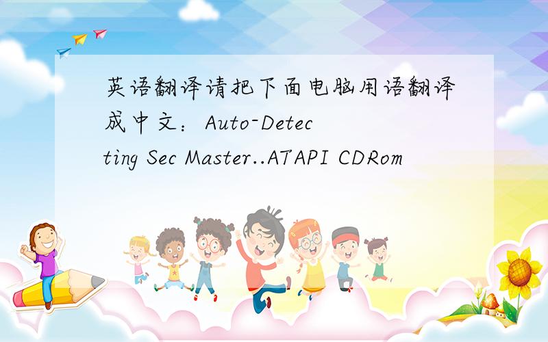 英语翻译请把下面电脑用语翻译成中文：Auto-Detecting Sec Master..ATAPI CDRom
