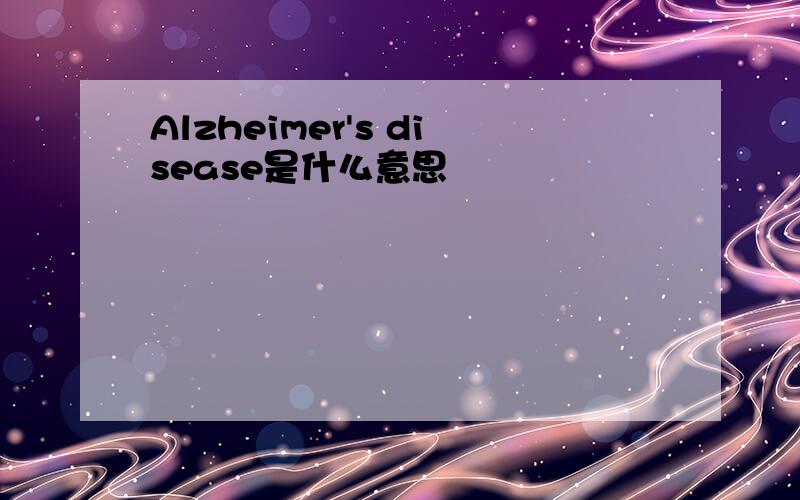 Alzheimer's disease是什么意思