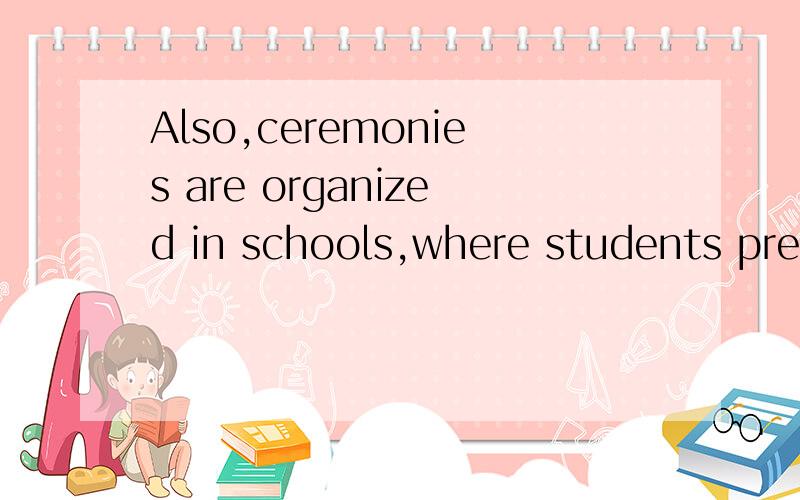 Also,ceremonies are organized in schools,where students present dance performances,dramas,and various other programs to entertain their teachers.