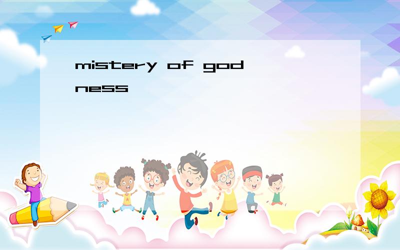 mistery of godness