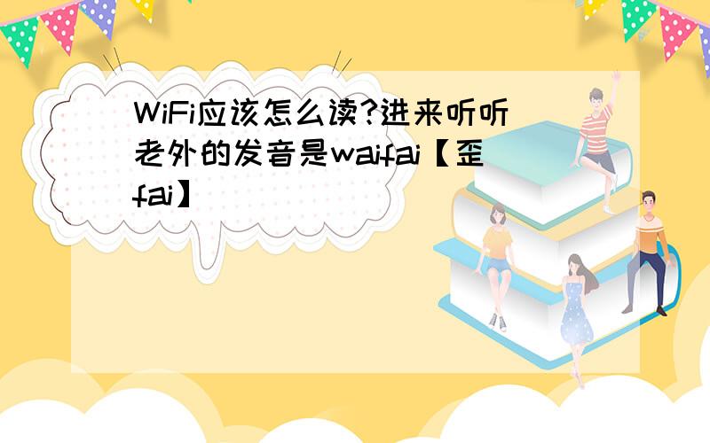 WiFi应该怎么读?进来听听老外的发音是waifai【歪fai】