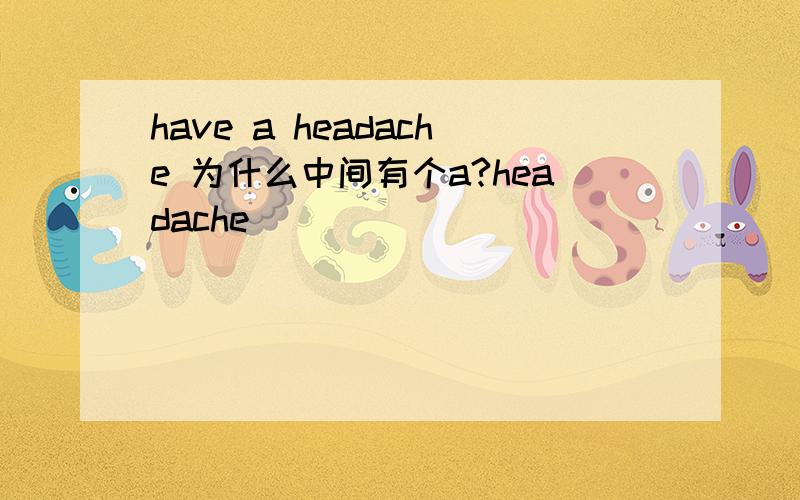 have a headache 为什么中间有个a?headache