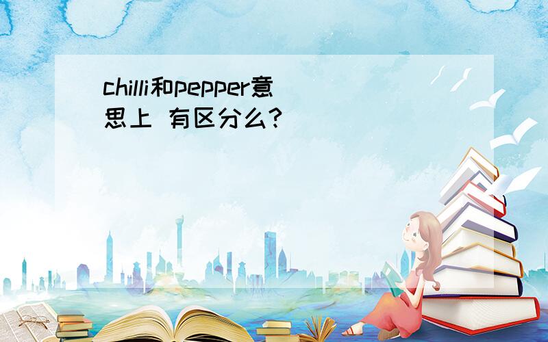 chilli和pepper意思上 有区分么?