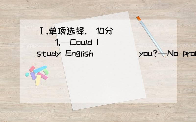 Ⅰ.单项选择.(10分)(   )1.—Could I study English ____ you?—No problem.A. in                  B. for                    C. with                  D. about(   )2.What does he ____ in the letter?A. says                     B. say