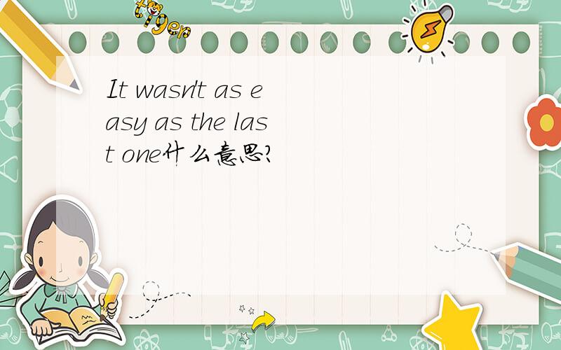 It wasn't as easy as the last one什么意思?