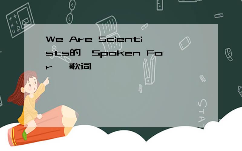 We Are Scientists的《Spoken For》 歌词