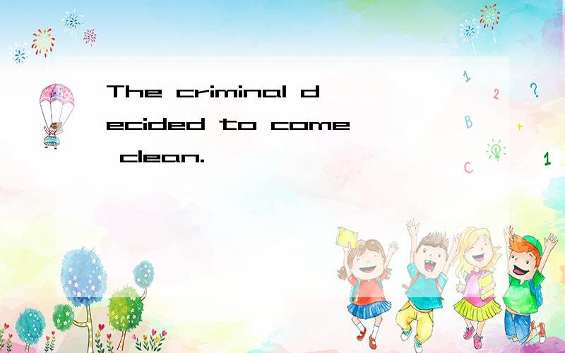 The criminal decided to come clean.