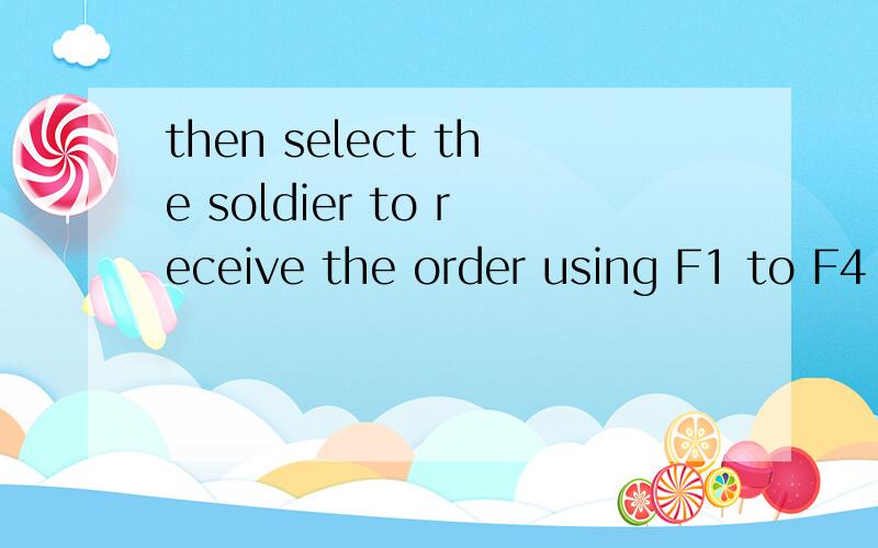 then select the soldier to receive the order using F1 to F4