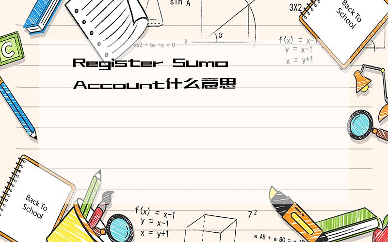 Register Sumo Account什么意思