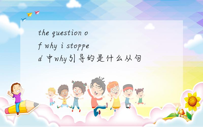 the question of why i stopped 中why引导的是什么从句