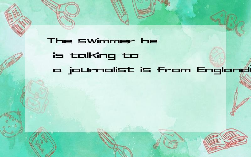 The swimmer he is talking to a journalist is from England改错,要说原因的额!