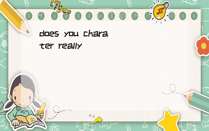 does you charater really