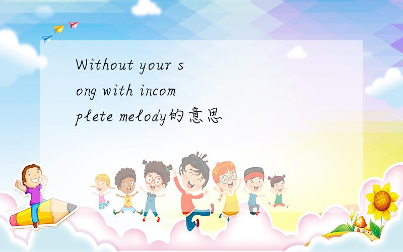 Without your song with incomplete melody的意思