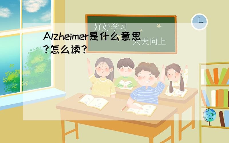 Alzheimer是什么意思?怎么读?