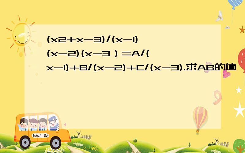 (x2+x-3)/(x-1)(x-2)(x-3）=A/(x-1)+B/(x-2)+C/(x-3).求AB的值