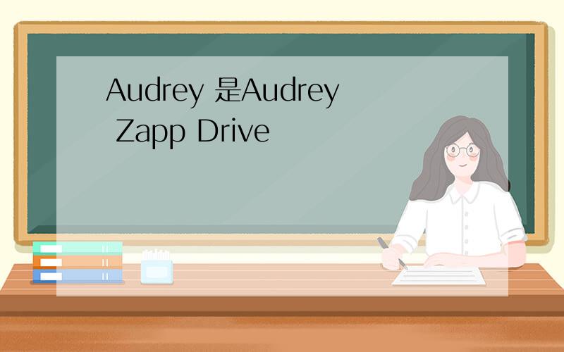 Audrey 是Audrey Zapp Drive