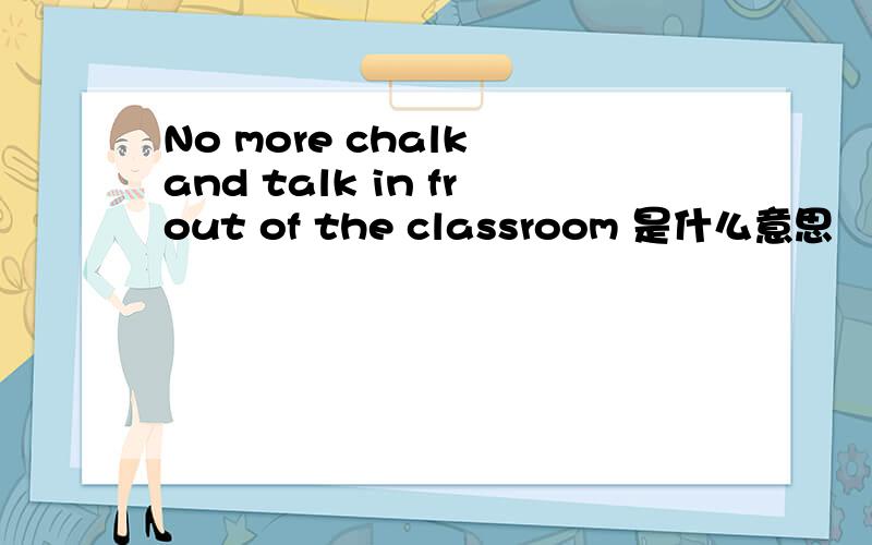 No more chalk and talk in frout of the classroom 是什么意思
